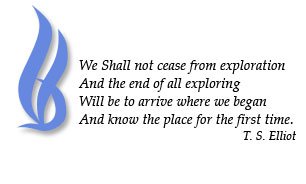 We shall not cease from exploration, and the end of all exploring will be to arrive where we began and know the place for the first time. — T. S. Eliot